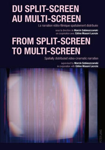 Cover image for Du split-screen au multi-screen-- From split-screen to multi-screen: La narration video-filmique spatialement distribuee-- Spatially distributed video-cinematic narration