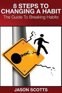 Cover image for 8 Steps to Changing a Habit: The Guide to Breaking Habits