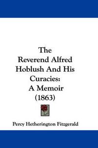 Cover image for The Reverend Alfred Hoblush and His Curacies: A Memoir (1863)
