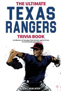 Cover image for The Ultimate Texas Rangers Trivia Book: A Collection of Amazing Trivia Quizzes and Fun Facts for Die-Hard Rangers Fans!