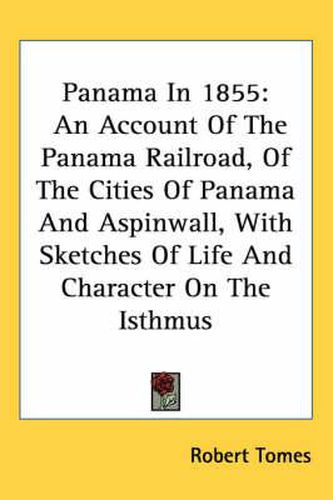 Panama in 1855: An Account of the Panama Railroad, of the Cities of Panama and Aspinwall, with Sketches of Life and Character on the Isthmus