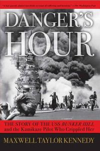 Cover image for Danger's Hour: The Story of the USS Bunker Hill and the Kamikaze Pilot Who Crippled Her