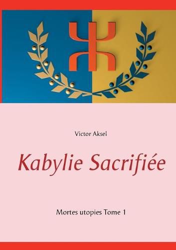 Cover image for Kabylie Sacrifiee: Mortes utopies, tome 1