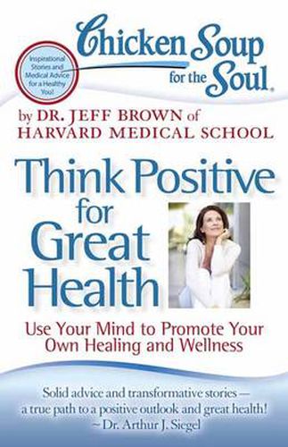 Cover image for Chicken Soup for the Soul: Think Positive for Great Health: Use Your Mind to Promote Your Own Healing and Wellness