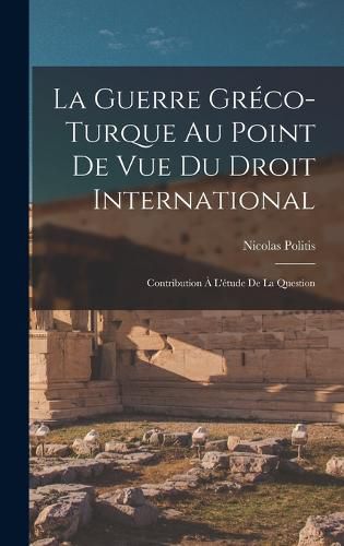 Cover image for La Guerre Greco-turque au Point de vue du Droit International