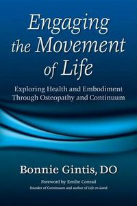 Cover image for Engaging the Movement of Life: Exploring Health and Embodiment Through Osteopathy and Continuum