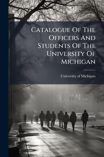 Cover image for Catalogue Of The Officers And Students Of The University Of Michigan