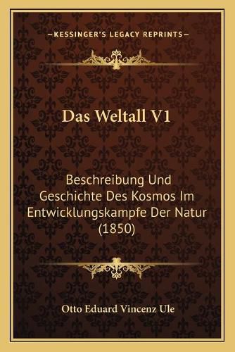 Cover image for Das Weltall V1: Beschreibung Und Geschichte Des Kosmos Im Entwicklungskampfe Der Natur (1850)