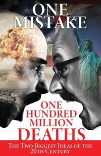 Cover image for One Mistake, One Hundred Million Deaths: The Two Biggest Ideas of the 20th Century