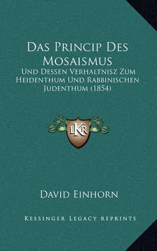 Das Princip Des Mosaismus: Und Dessen Verhaltnisz Zum Heidenthum Und Rabbinischen Judenthum (1854)