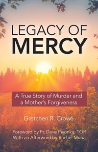 Cover image for Legacy of Mercy: A True Story of Murder and a Mother's Mercy