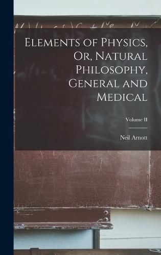 Elements of Physics, Or, Natural Philosophy, General and Medical; Volume II