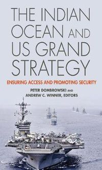 Cover image for The Indian Ocean and US Grand Strategy: Ensuring Access and Promoting Security