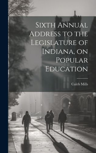 Cover image for Sixth Annual Address to the Legislature of Indiana, on Popular Education