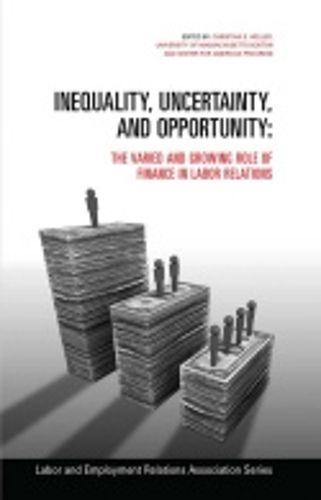 Cover image for Inequality, Uncertainty, and Opportunity: The Varied and Growing Role of Finance in Labor Relations