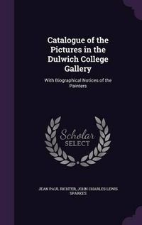 Cover image for Catalogue of the Pictures in the Dulwich College Gallery: With Biographical Notices of the Painters