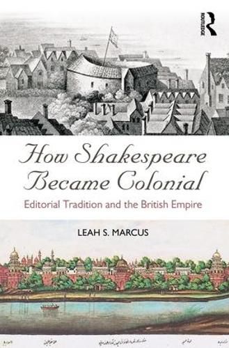 Cover image for How Shakespeare Became Colonial: Editorial Tradition and the British Empire