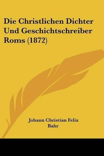 Die Christlichen Dichter Und Geschichtschreiber ROMs (1872)