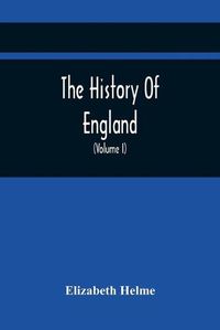 Cover image for The History Of England: Related In Familiar Conversations, By A Father To His ChildrenInterspersed with Moral and Instructive Remarks and Observations On The Most Leading And Interesting Subjects Designed for the Perusal of Youth (Volume I)