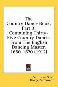 Cover image for The Country Dance Book, Part 3: Containing Thirty-Five Country Dances from the English Dancing Master, 1650-1670 (1912)