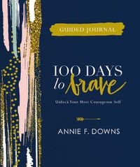 Cover image for 100 Days to Brave Guided Journal: Unlock Your Most Courageous Self