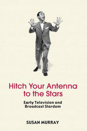 Hitch Your Antenna to the Stars: Early Television and Broadcast Stardom