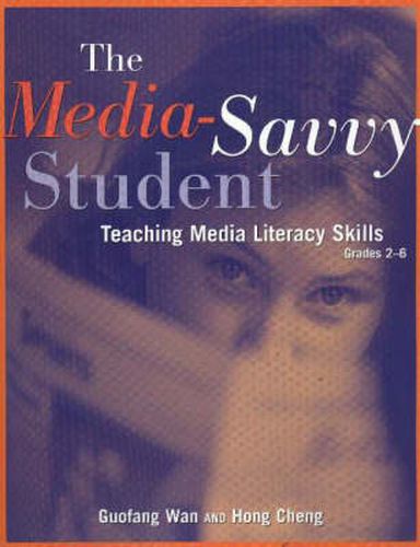 Cover image for The Media-Savvy Student: Teaching Media Literacy Skills, Grades 2-6