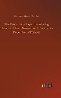 Cover image for The Privy Purse Expenses of King Henry VIII from November MDXXIX, to December MDXXXII