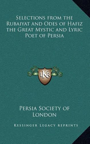 Cover image for Selections from the Rubaiyat and Odes of Hafiz the Great Mystic and Lyric Poet of Persia