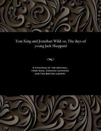 Cover image for Tom King and Jonathan Wild: Or, the Days of Young Jack Sheppard