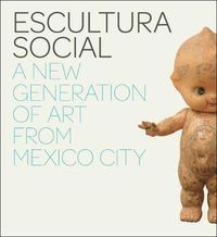 Cover image for Escultura Social: A New Generation of Art from Mexico City