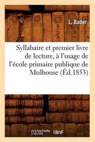 Syllabaire Et Premier Livre de Lecture, A l'Usage de l'Ecole Primaire Publique de Mulhouse (Ed.1853)