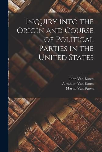 Inquiry Into the Origin and Course of Political Parties in the United States