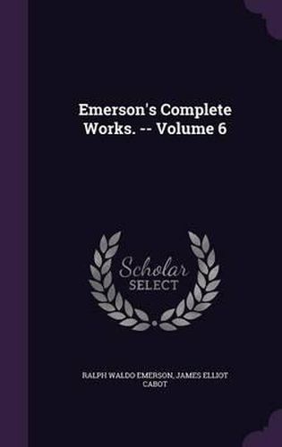 Emerson's Complete Works. -- Volume 6