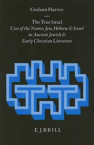 Cover image for The True Israel: Uses of the Names Jew, Hebrew and Israel in Ancient Jewish and Early Christian Literature