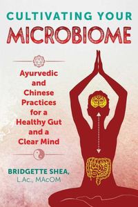 Cover image for Cultivating Your Microbiome: Ayurvedic and Chinese Practices for a Healthy Gut and a Clear Mind