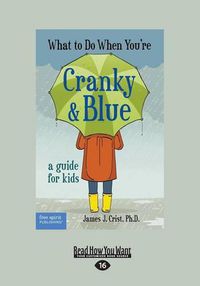 Cover image for What to Do When You're Cranky and Blue: A Guide for Kids