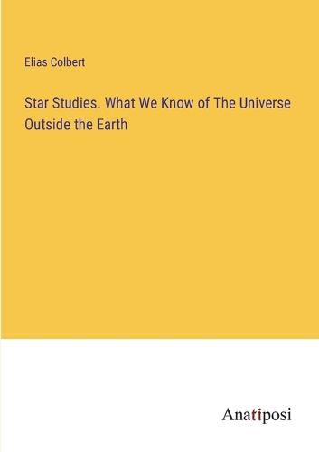 Cover image for Star Studies. What We Know of The Universe Outside the Earth