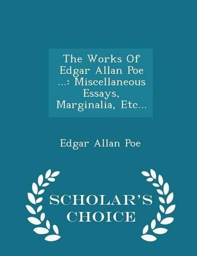 Cover image for The Works of Edgar Allan Poe ...: Miscellaneous Essays, Marginalia, Etc... - Scholar's Choice Edition