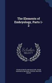 Cover image for The Elements of Embryology, Parts 1-2