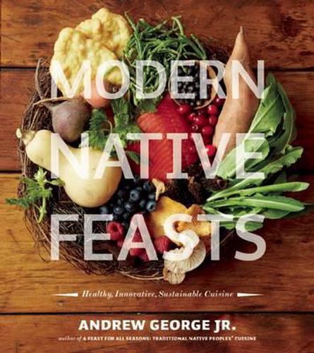 Cover image for Modern Native Feasts: Healthy, Innovative, Sustainable Cuisine