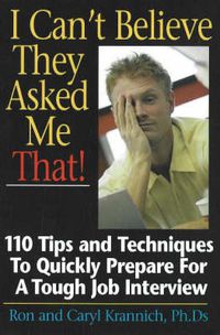 Cover image for I Can't Believe They Asked Me That!: 110 Tips & Techniques to Quickly Prepare for a Tough Job Interview