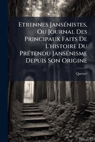 Cover image for Etrennes Jans Nistes, Ou Journal Des Principaux Faits de L'Histoire Du PR Tendu Jans Nisme Depuis Son Origine