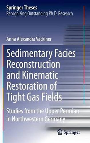 Cover image for Sedimentary Facies Reconstruction and Kinematic Restoration of Tight Gas Fields: Studies from the Upper Permian in Northwestern Germany