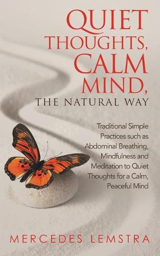 Cover image for Quiet Thoughts, Calm Mind, the Natural Way: Traditional Simple Practices Such as Abdominal Breathing, Mindfulness and Meditation to Quiet Thoughts for a Calm, Peaceful Mind