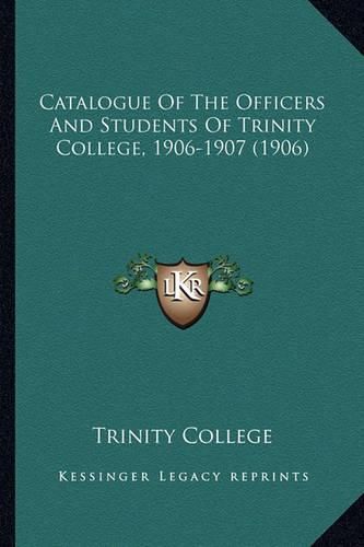 Catalogue of the Officers and Students of Trinity College, 1906-1907 (1906)