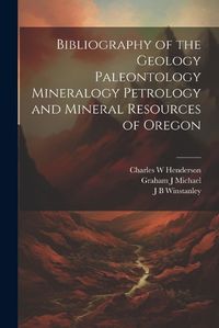 Cover image for Bibliography of the Geology Paleontology Mineralogy Petrology and Mineral Resources of Oregon