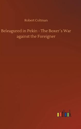 Beleagured in Pekin - The Boxers War against the Foreigner