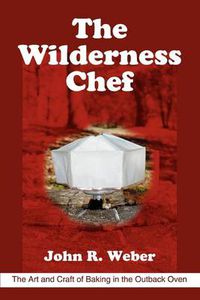 Cover image for The Wilderness Chef: The Art and Craft of Baking in the Outback Oven