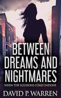 Cover image for Between Dreams and Nightmares: When The Illusions Come Undone